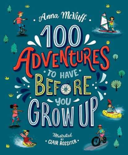 100 Adventures to Have Before You Grow Up - McNuff Anna