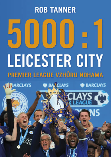 5000:1 - Leicester City: Premier League vzhůru nohama - Tanner Rob