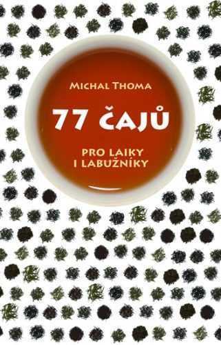 77 čajů pro čajové laiky i labužníky - Thoma Michal