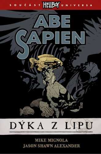 Abe Sapien 1 - Dýka z Lipu - Mignola Mike a kolektiv