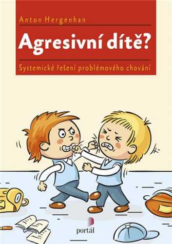 Agresivní dítě? - Systemické řešení problémového chování - Hergenhan Anton