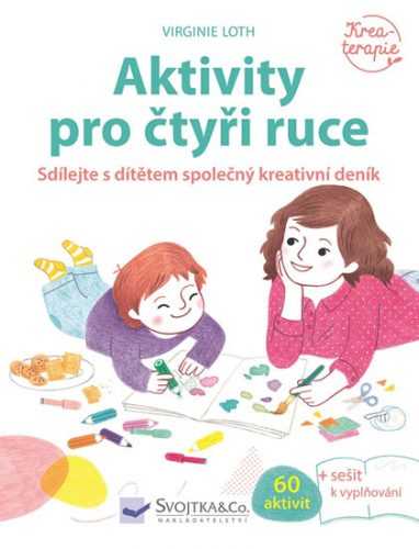 Aktivity pro čtyři ruce - Sdílejte s dítětem společný kreativní deník - Loth Virginie