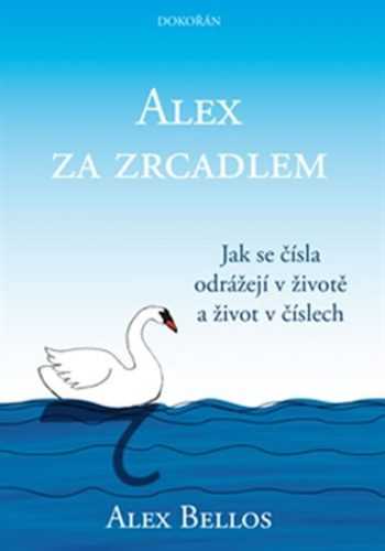 Alex za zrcadlem - Jak se čísla odrážejí v životě a život v číslech - Bellos Alex