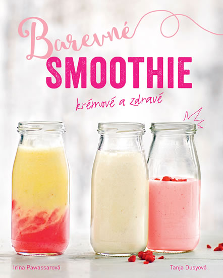 Barevné smoothie - Rychlé a zdravé - Pawassarová Irina