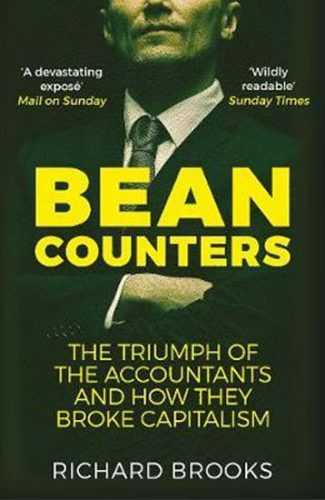 Bean Counters : The Triumph of the Accountants and How They Broke Capitalism - Brooks Richard