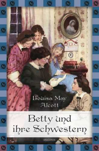 Betty und ihre Schwestern - Gesamtausgabe - Alcottová Louisa May