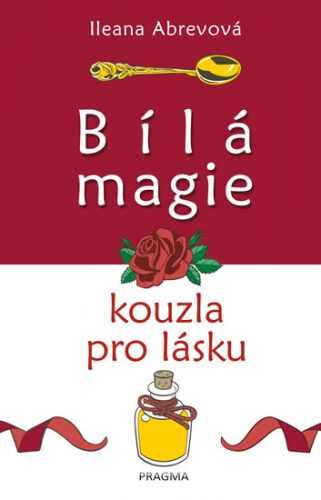 Bílá magie. Kouzla pro lásku - Abrevová Ileana