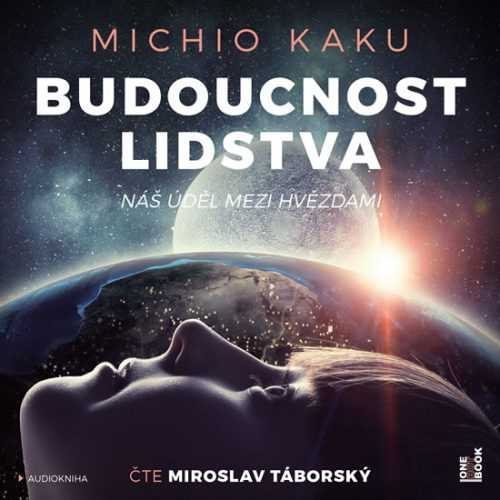 Budoucnost lidstva: Náš úděl mezi hvězdami - 2 CDmp3 (Čte Miroslav Táborský) - Kaku Michio