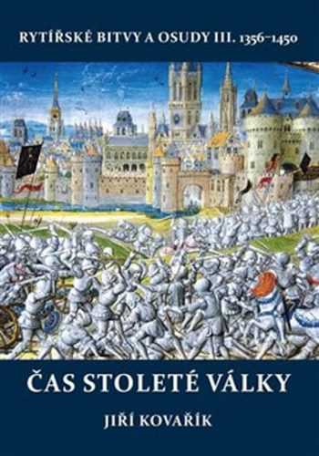 Čas stoleté války - Rytířské bitvy a osudy III. 1356-1450 - Kovařík Jiří