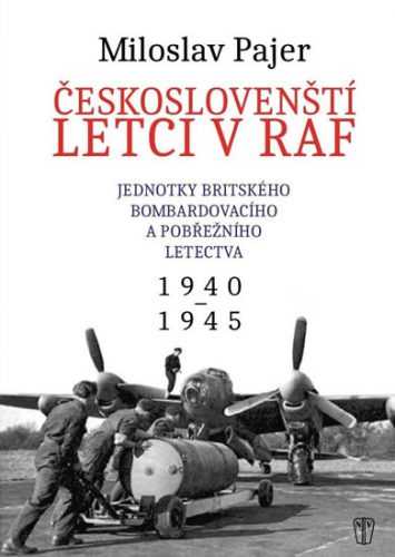 Českoslovenští letci v RAF - Jednotky britského bombardovacího a pobřežního letectva 1940-1945 - Pajer Miloslav