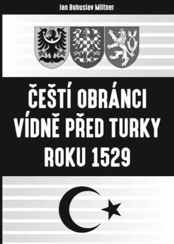 Čeští obránci Vídně před Turky roku 1529 - Miltner Jan Bohuslav