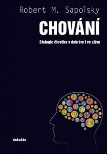 Chování - Biologie člověka v dobrém i ve zlém - Sapolsky Robert M.