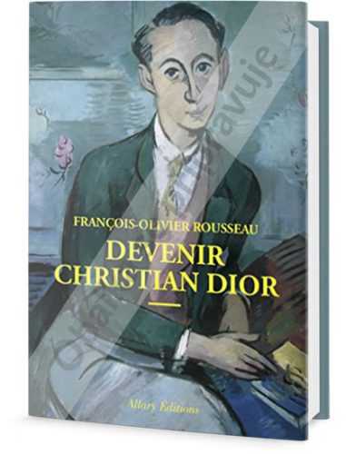 Christian Dior - Cesta od umělecké avantgardy dvacátých let do nablýskaného světa módy... - Rousseau Francois-Olivier