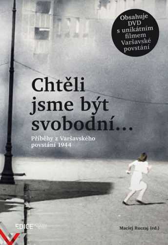 Chtěli jsme být svobodní… - Příběhy z Varšavského povstání 1944 + DVD - Ruczaj Maciej