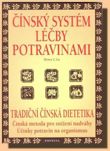 Čínský systém léčby potravinami - Tradiční čínská dietetika - Lu Henry C.