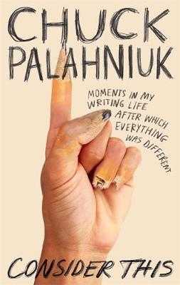 Consider This : Moments in My Writing Life after Which Everything Was Differen - Palahniuk Chuck