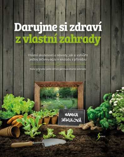 Darujme si zdraví z vlastní zahrady - Sekulová Hanka