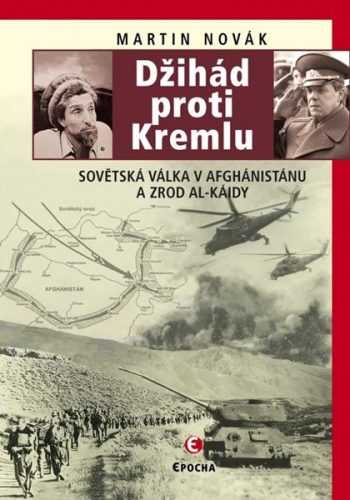 Džihád proti Kremlu - Sovětská válka v Afghánistánu a zrod Al-Káidy - Novák Martin