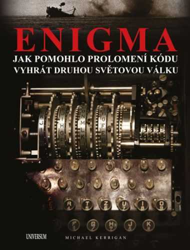 Enigma: Jak pomohlo prolomení kódu vyhrát druhou světovou válku - Kerrigan Michael