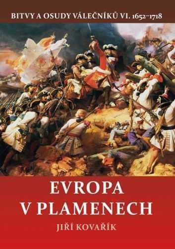 Evropa v plamenech - Bitvy a osudy válečníků VI. 1652-1718 - Kovařík Jiří