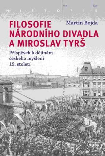 Filosofie Národního divadla a Miroslav Tyrš - Příspěvek k dějinám českého myšlení 19. století - Bojda Martin