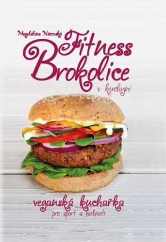 Fitness brokolice v kuchyni - Veganská kuchařka pro sport a hubnutí - Nácovská Magdalena