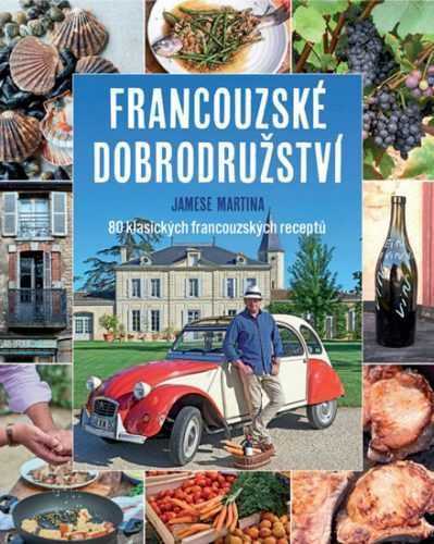 Francouzské dobrodružství Jamese Martina - 80 klasických francouzských receptů - Martin James