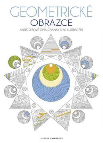 Geometrické obrazce - Antistresové omalovánky s 60 ilustracemi - Margarová Daniele