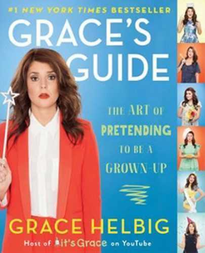 Grace´s Guide - The Art of Pretending to be a Grown-Up - Helbig Grace