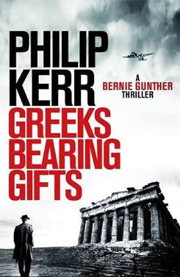 Greeks Bearing Gifts : Bernie Gunther Thriller 13 - Kerr Philip