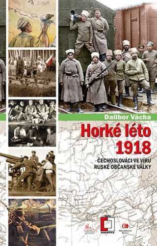 Horké léto - Čechoslováci ve víru ruské občanské války - Vácha Dalibor