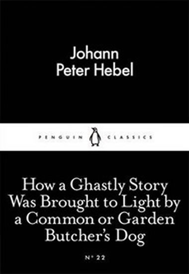 How a Ghastly Story Was Brought to Light by a Common or Garden Butcher´s Dog - Hebel Johann Peter