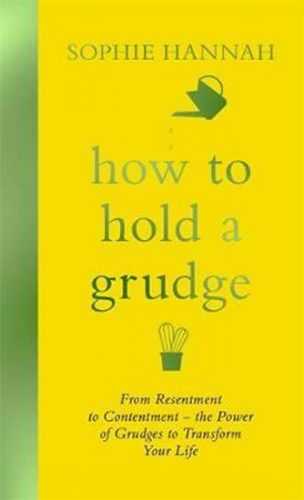 How to Hold a Grudge : From Resentment to Contentment - the Power of Grudges to Transform Your Life - Hannahová Sophie