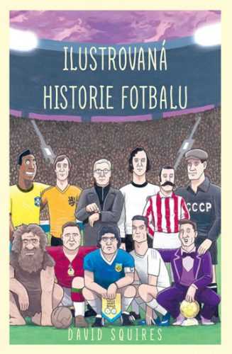 Ilustrovaná historie fotbalu - Squires David