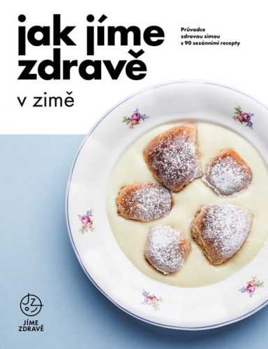 Jak jíme zdravě v zimě: Průvodce zdravou zimou s 90 sezónními recepty - kolektiv autorů