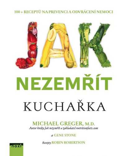 Jak nezemřít - Kuchařka 100 receptů na prevenci a odvrácení nemoci - Greger Michael