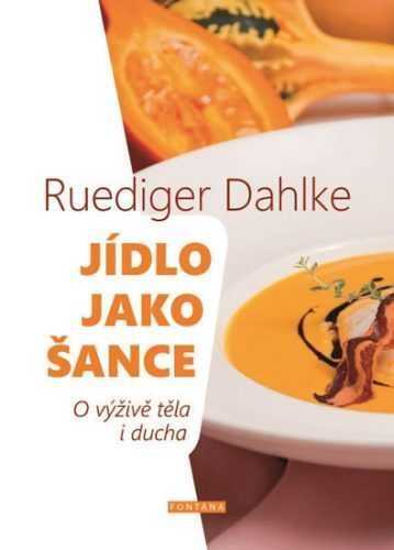 Jídlo jako šance - O výživě těla i ducha - Dahlke Ruediger