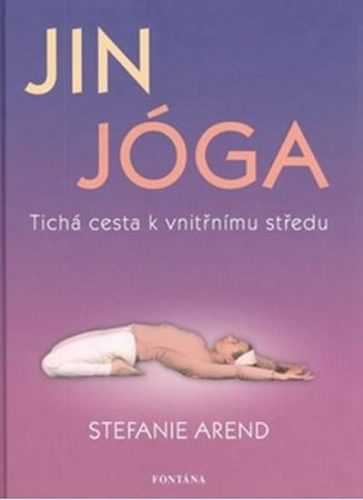 Jin jóga - Tichá cesta k vnitřnímu středu - Arend Stefanie