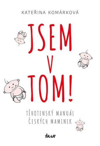 Jsem v tom! Těhotenský manuál českých maminek - Komárková Kateřina