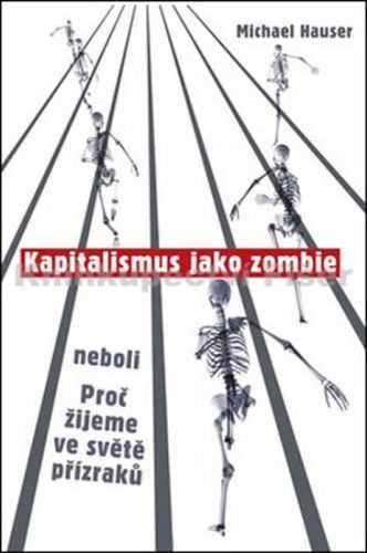 Kapitalismus jako zombie neboli Proč žijeme ve světě přízraků - Hauser Michael