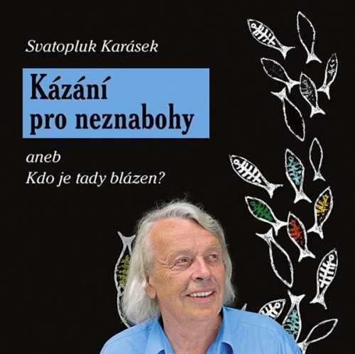 Kázání pro neznabohy aneb Kdo je tady blázen? - Karásek Svatopluk