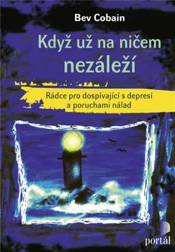 Když už na ničem nezáleží - Rádce pro dospívající s depresí a poruchami nálad - Cobain Bev