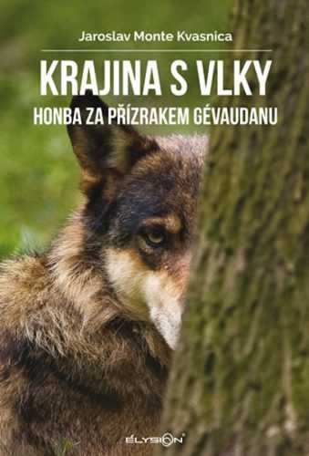 Krajina s vlky - Honba za přízrakem Gévaudanu - Kvasnica Jaroslav Monte