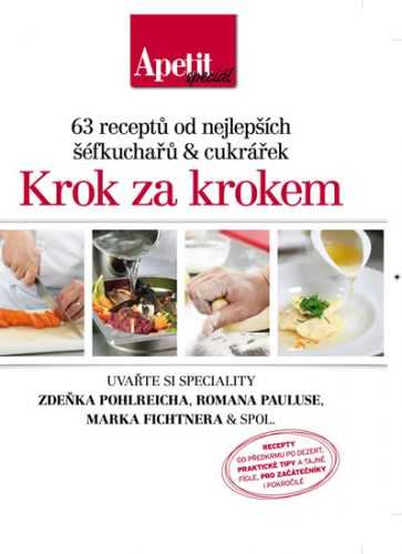 Krok za krokem - 63 receptů od nejlepších šéfkuchařů a cukrářek (Edice Apetit speciál) - neuveden