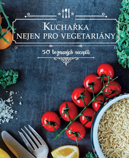 Kuchařka nejen pro vegetariány - 50 bezmasých receptů - neuveden