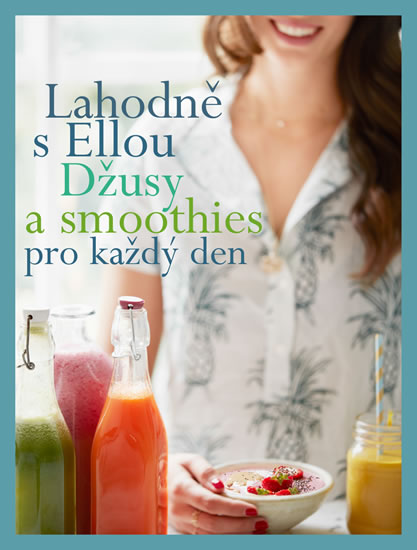 Lahodně s Ellou: džusy a smoothies pro každý den - Woodward Ella