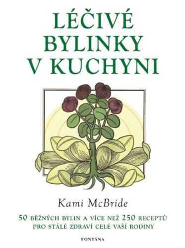 Léčivé bylinky v kuchyni - 50 běžných bylin a více než 250 receptů pro stálé zdraví celé vaší rodiny - McBride Kami