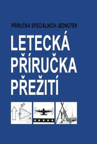 Letecká příručka přežití - Příručka speciálních jednotek - Kolektiv autorů US AIR FORCE