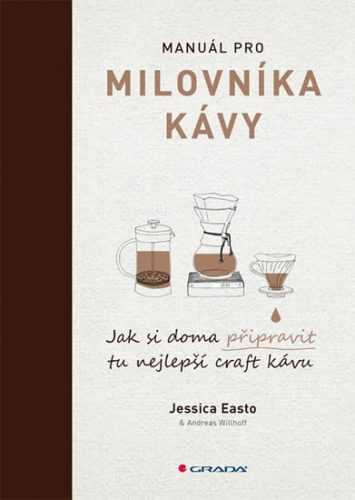 Manuál pro milovníka kávy - Jak si doma připravit tu nejlepší craft kávu - Easto Jessica