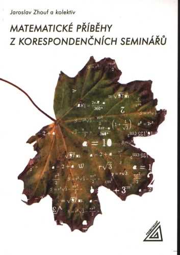 Matematické příběhy z korespondenčních seminářů - Sbírka zajímavých úloh pro ZŠ a víceletá gymnázia - Zhouf Jaroslav a kol.